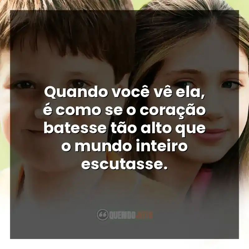 Quando você vê ela, é como se o coração batesse tão alto que o mundo inteiro escutasse.