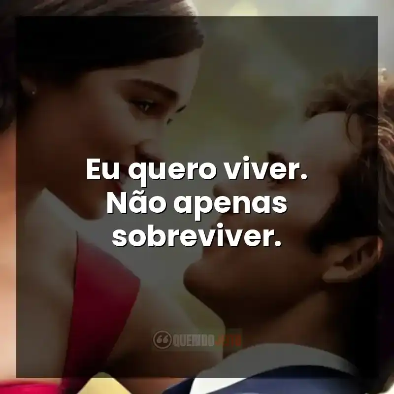 Eu quero viver. Não apenas sobreviver.