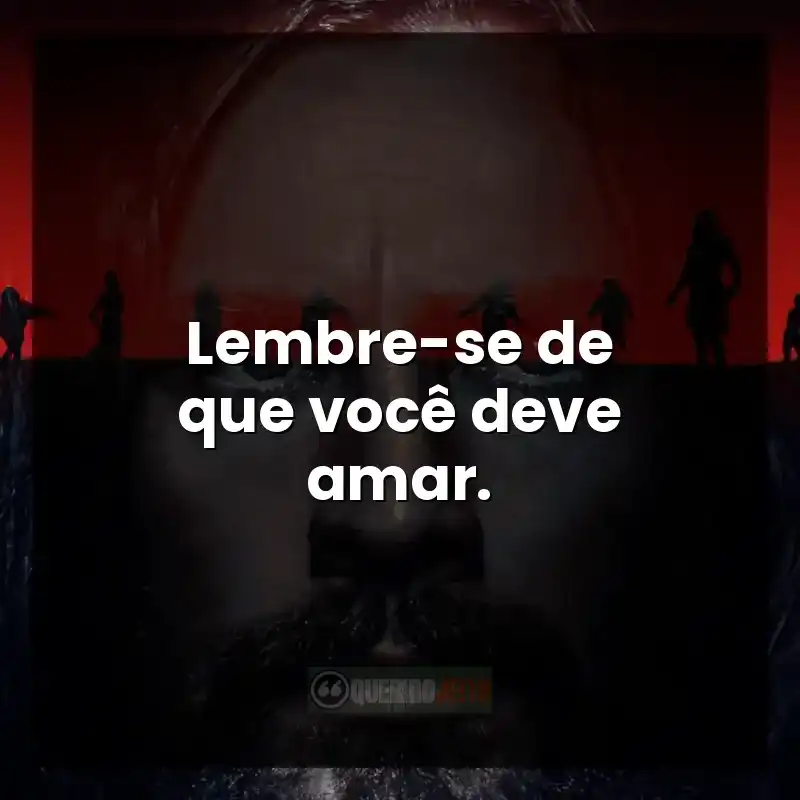 Lembre-se de que você deve amar.