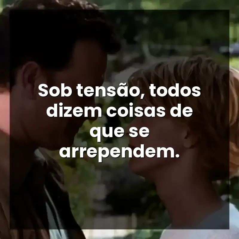 Sob tensão, todos dizem coisas de que se arrependem.