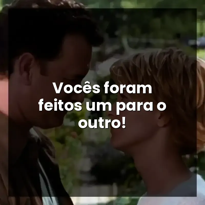 Vocês foram feitos um para o outro!