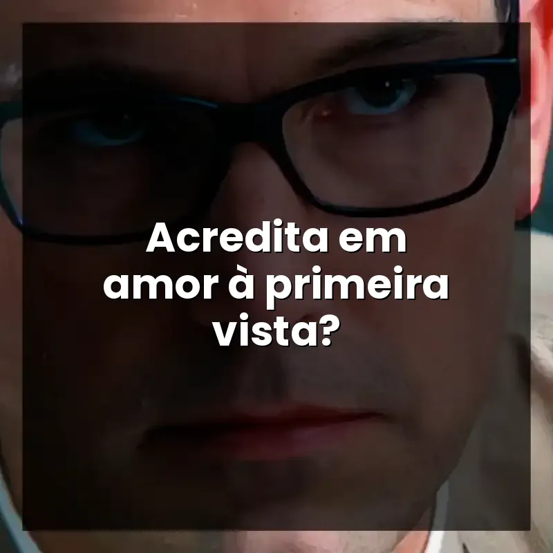 Acredita em amor à primeira vista?