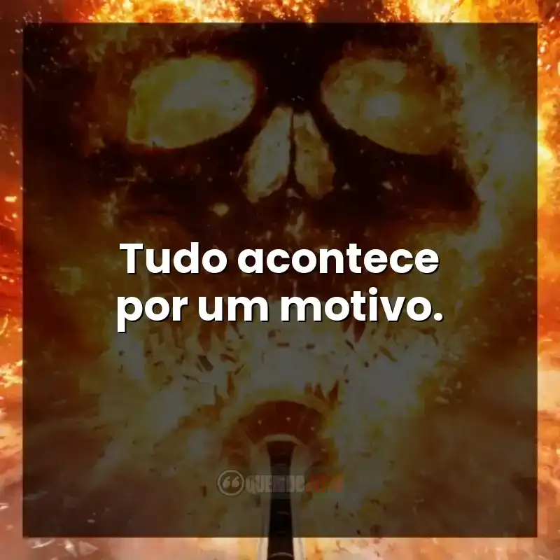 Frase inspiradora do filme Premonição 6: Tudo acontece por um motivo.