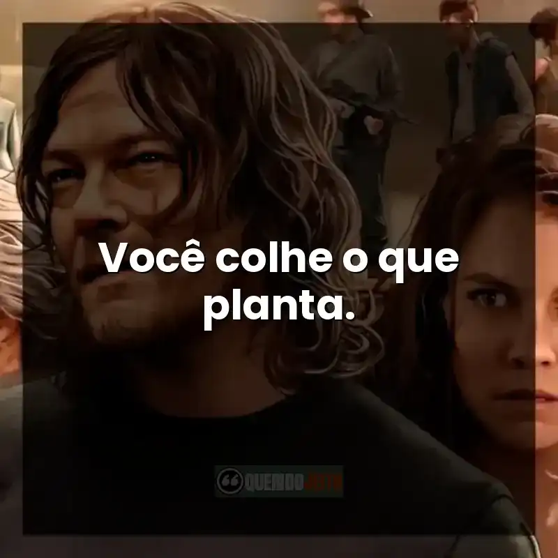 Você colhe o que planta – reflexão da série