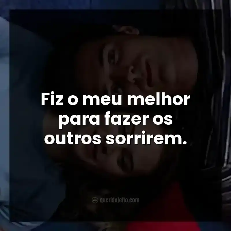 Frases do filme 2 Corações. Fiz o meu melhor para fazer os outros sorrirem.
