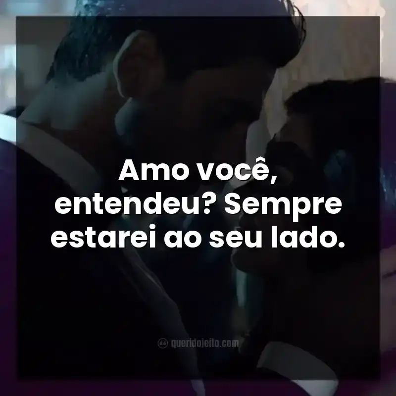 Frases do filme 365 Dias. Amo você, entendeu? Sempre estarei ao seu lado.