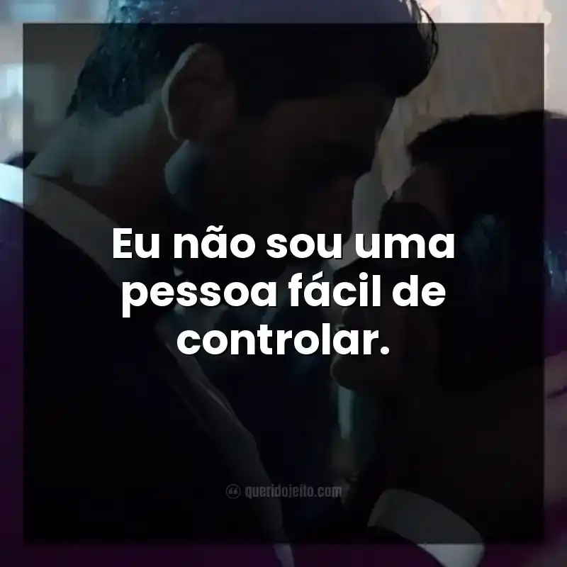 Eu não sou uma pessoa fácil de controlar.