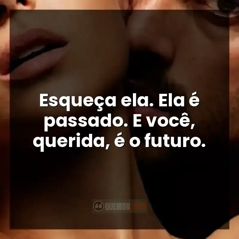 Frases do filme 365 DNI: Esqueça ela. Ela é passado. E você, querida, é o futuro.