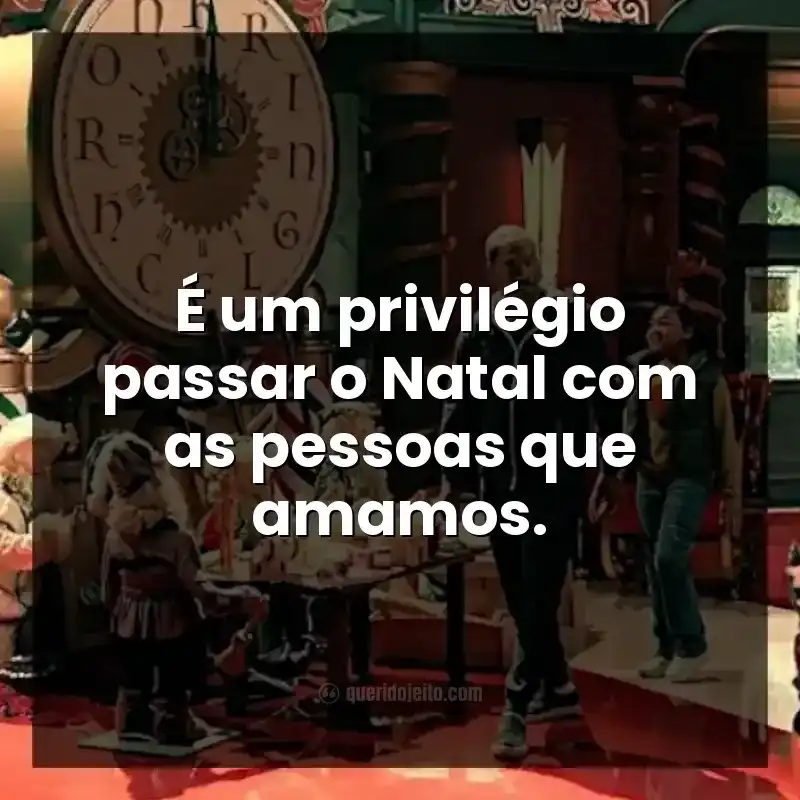Frases do filme A Batalha de Natal: É um privilégio passar o Natal com as pessoas que amamos.