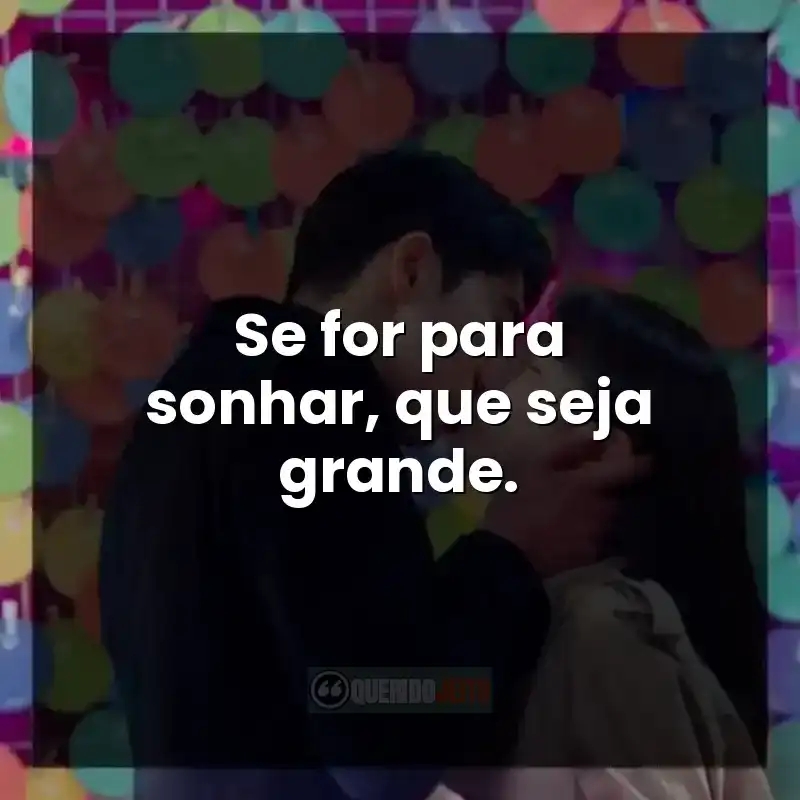 Frases da série Apostando Alto: Se for para sonhar, que seja grande.