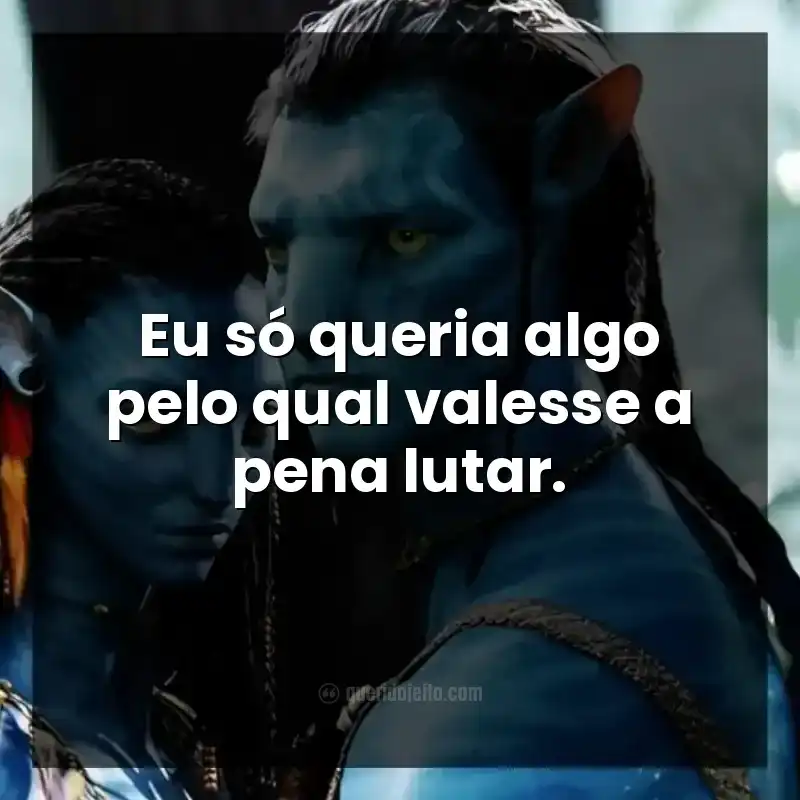 Eu só queria algo pelo qual valesse a pena lutar.