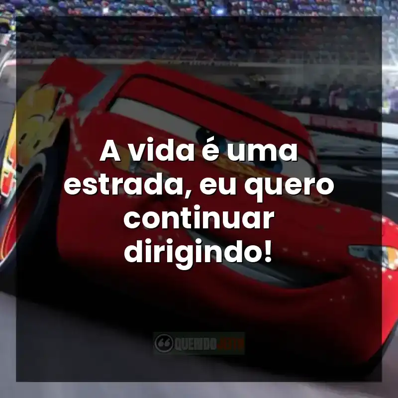 Frases do filme Carros. A vida é uma estrada, eu quero continuar dirigindo!