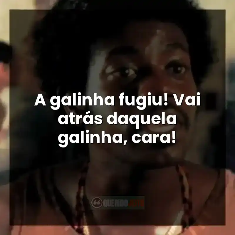 Frases do filme Cidade de Deus: A galinha fugiu! Vai atrás daquela galinha, cara!
