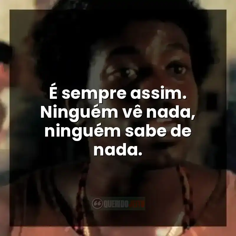É sempre assim. Ninguém vê nada, ninguém sabe de nada.