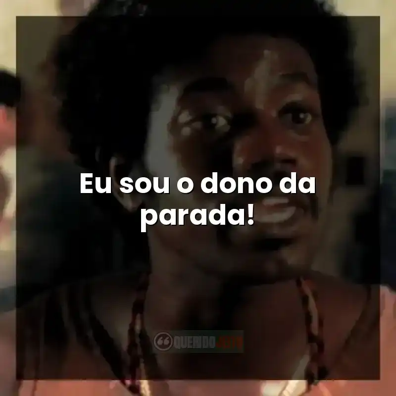Frases do filme Cidade de Deus: Eu sou o dono da parada!