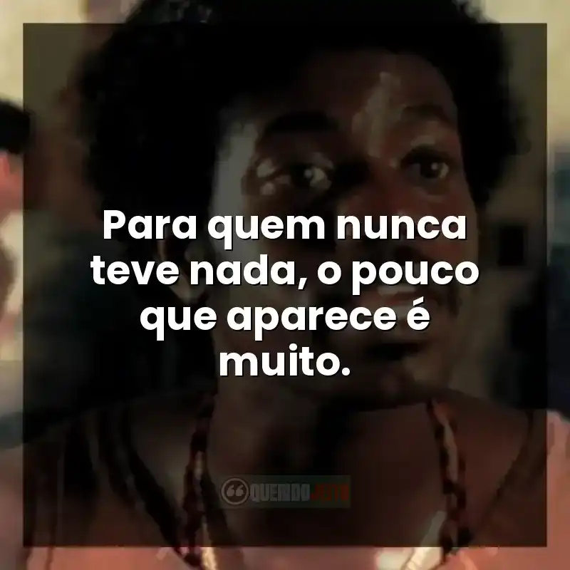 Para quem nunca teve nada, o pouco que aparece é muito.