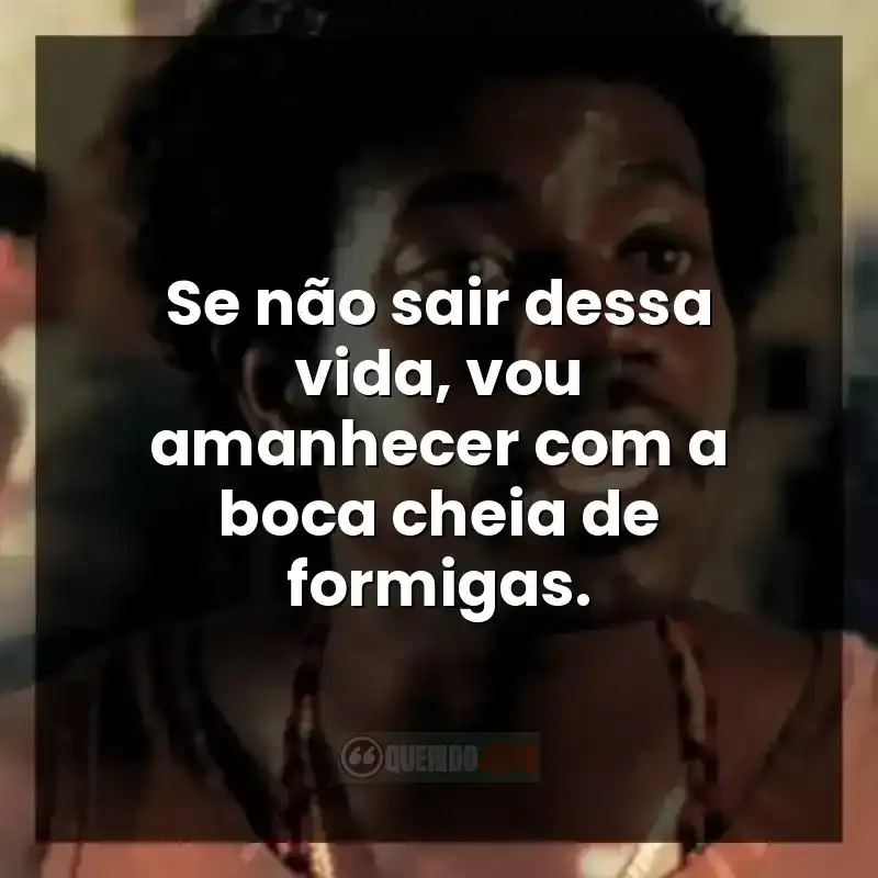 Se não sair dessa vida, vou amanhecer com a boca cheia de formigas.
