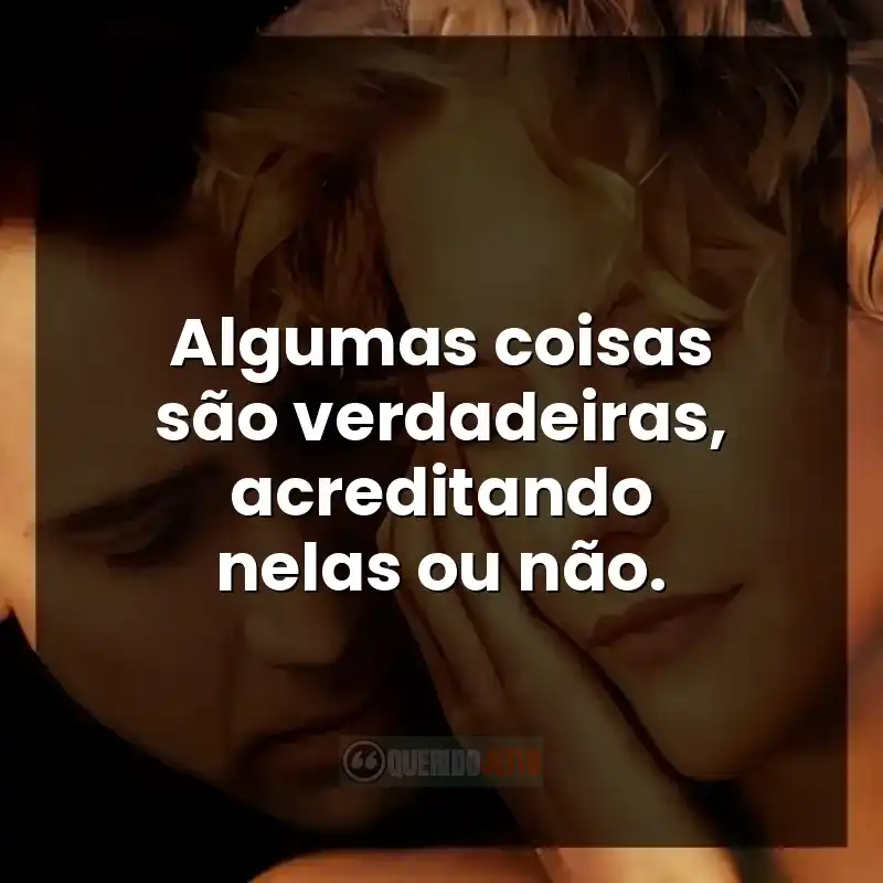 Frases do filme Cidade dos Anjos: Algumas coisas são verdadeiras, acreditando nelas ou não.