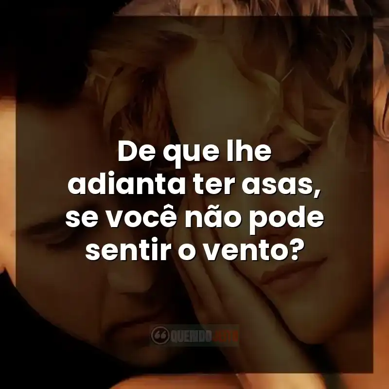 De que lhe adianta ter asas, se você não pode sentir o vento?