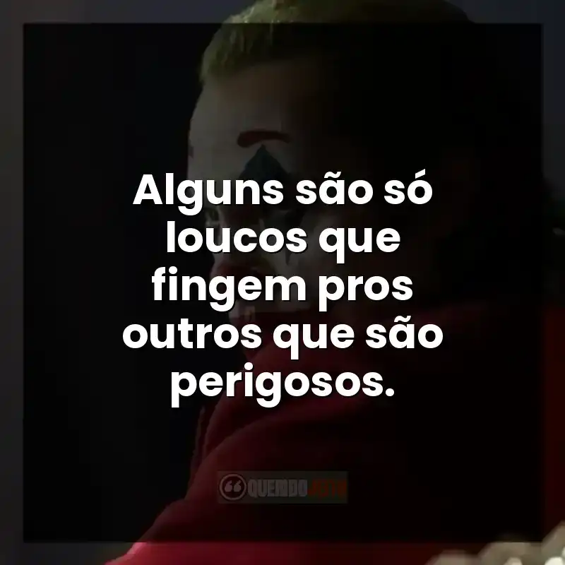 Frases do filme Coringa. Alguns são só loucos que fingem pros outros que são perigosos.