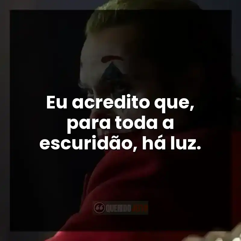 Frases do filme Coringa. Eu acredito que, para toda a escuridão, há luz.