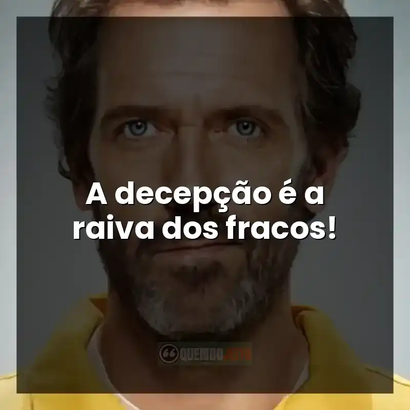 Frase de Dr. House: A decepção é a raiva dos fracos!