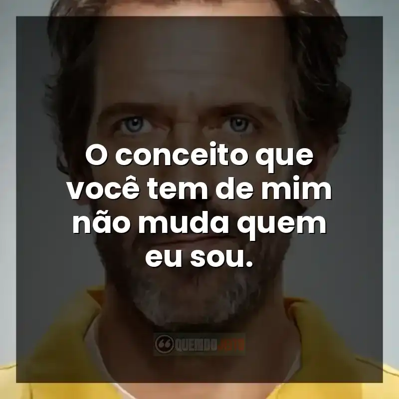 O conceito que você tem de mim não muda quem eu sou.