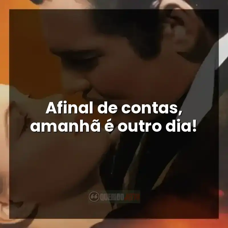 Frases do filme E o Vento Levou: Afinal de contas, amanhã é outro dia!