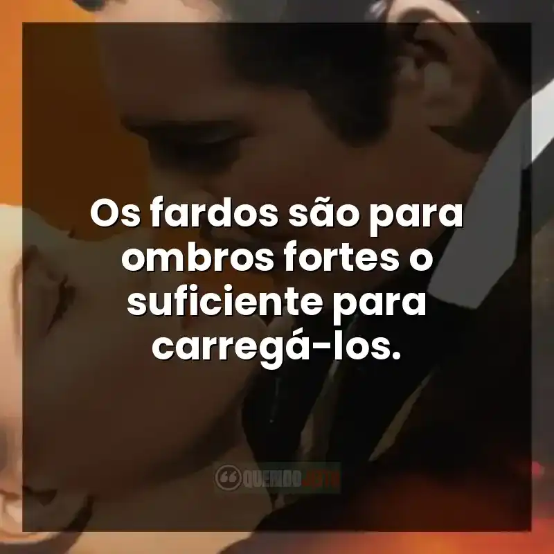 Os fardos são para ombros fortes o suficiente para carregá-los.