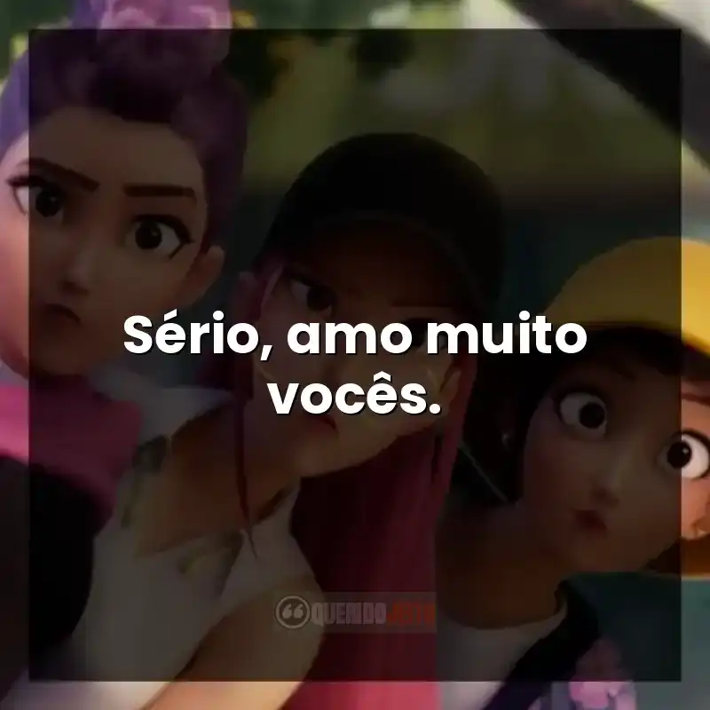 Sério, amo muito vocês.