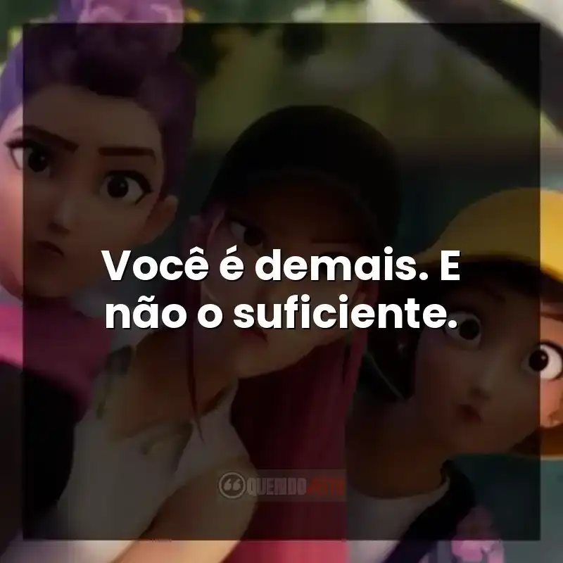 Você é demais. E não o suficiente.
