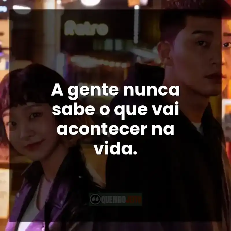A gente nunca sabe o que vai acontecer na vida.