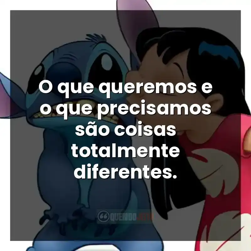 Frases do filme Lilo e Stitch: O que queremos e o que precisamos são coisas totalmente diferentes.