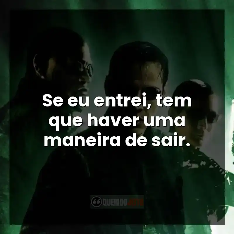 Frases do filme Matrix Revolutions: Se eu entrei, tem que haver uma maneira de sair.