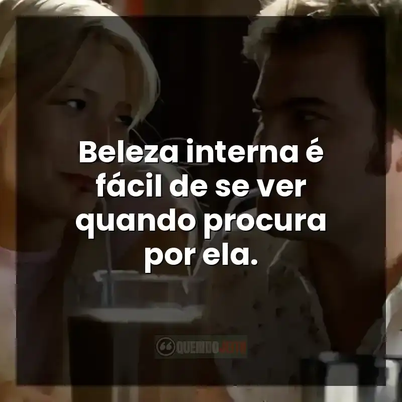 Frases do filme O Amor É Cego: Beleza interna é fácil de se ver quando procura por ela.