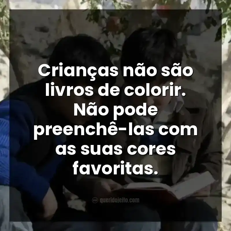 Crianças não são livros de colorir. Não pode preenchê-las com as suas cores favoritas.