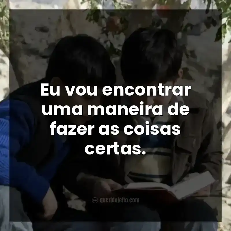 Frases do filme O Caçador de Pipas. Eu vou encontrar uma maneira de fazer as coisas certas.