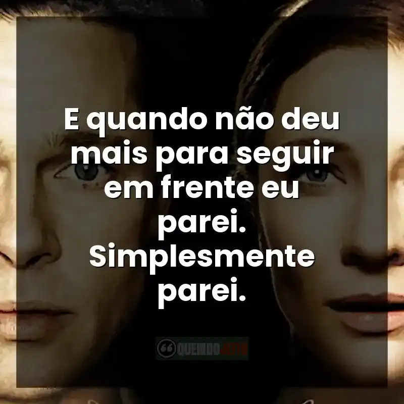 E quando não deu mais para seguir em frente eu parei. Simplesmente parei.