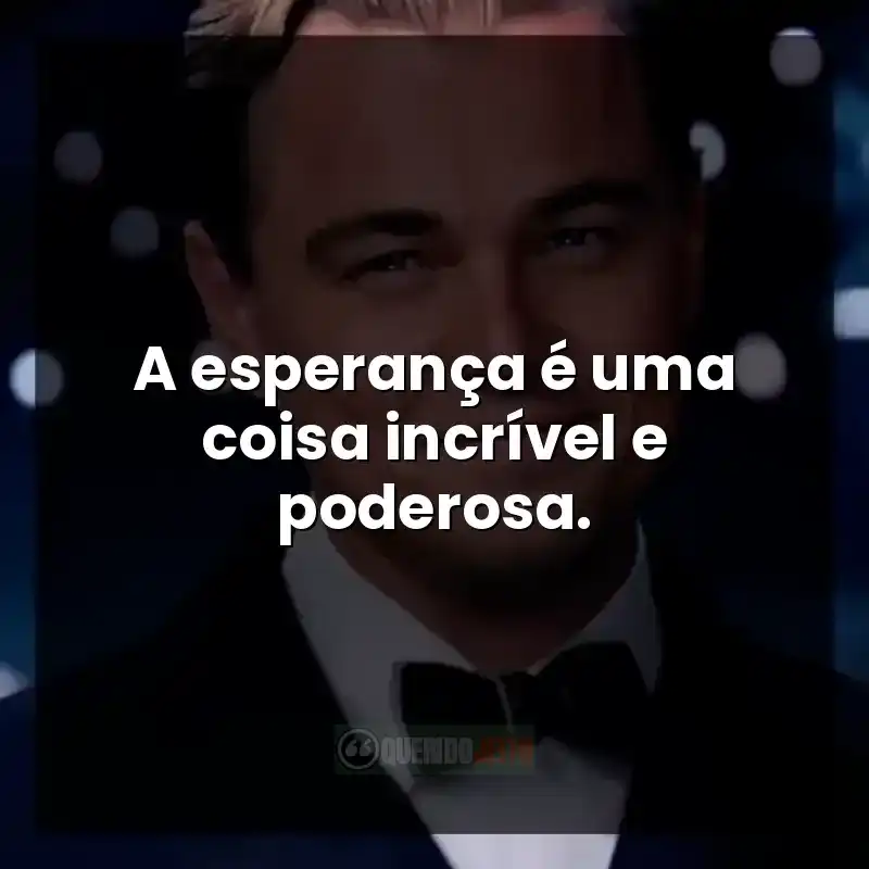 Frases do filme O Grande Gatsby: A esperança é uma coisa incrível e poderosa.