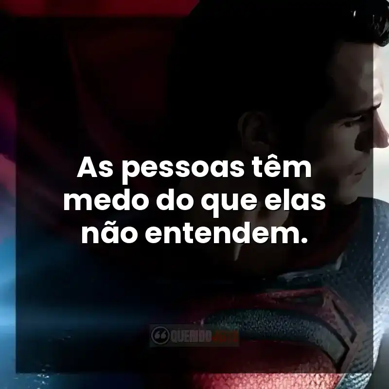 As pessoas têm medo do que elas não entendem.