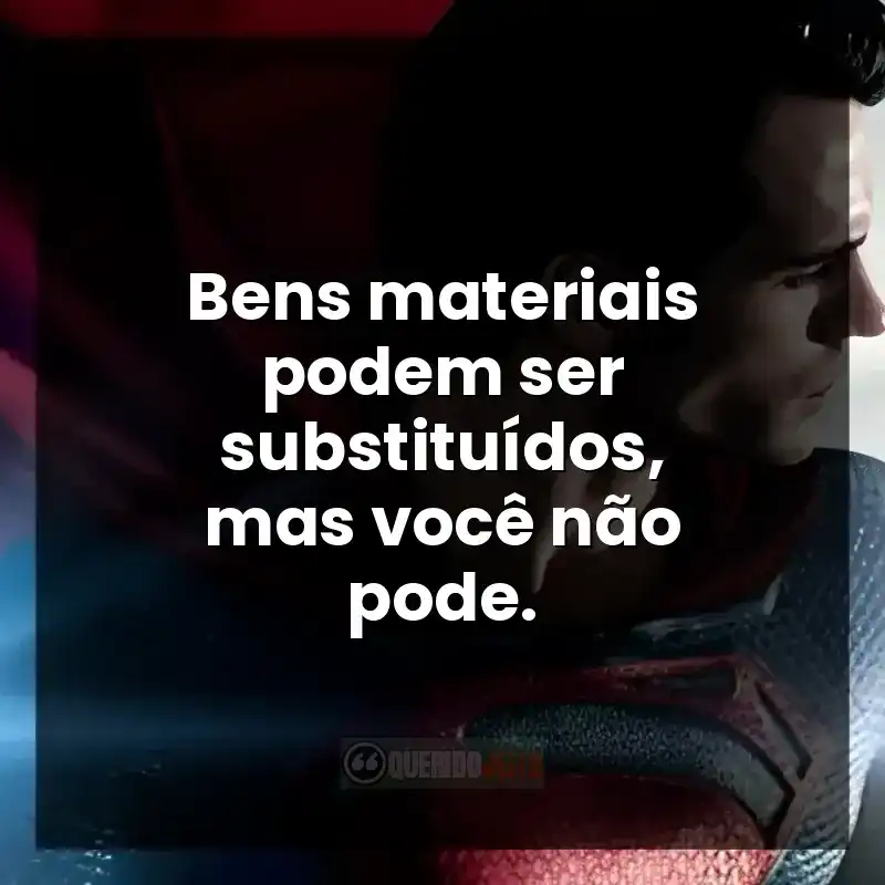 Bens materiais podem ser substituídos, mas você não pode.