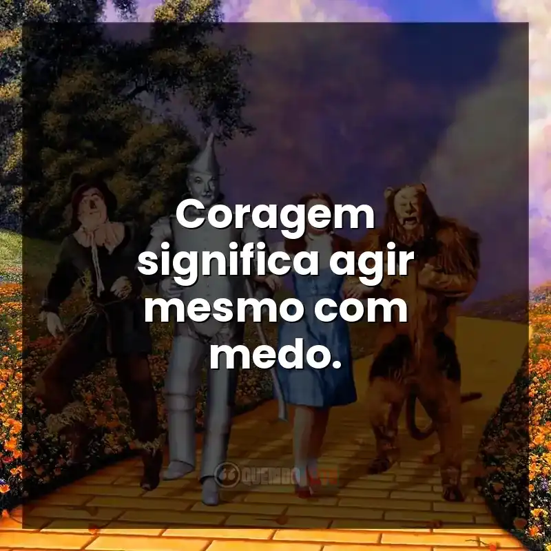 Coragem significa agir mesmo com medo.