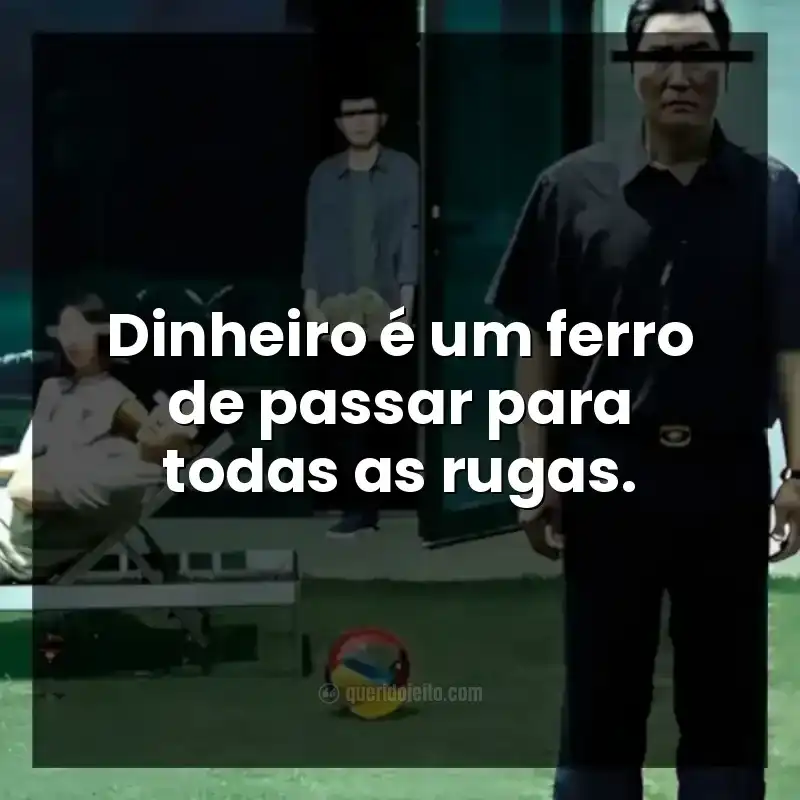 Frases do filme Parasita. Dinheiro é um ferro de passar para todas as rugas.