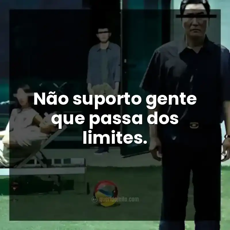 Não suporto gente que passa dos limites.
