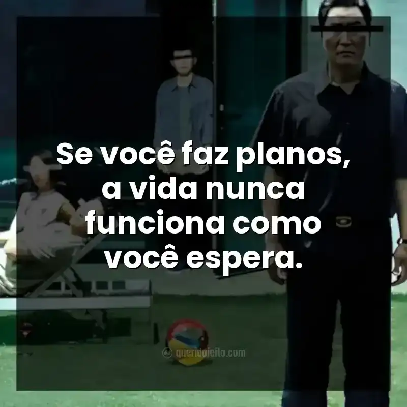 Frases do filme Parasita. Se você faz planos, a vida nunca funciona como você espera.