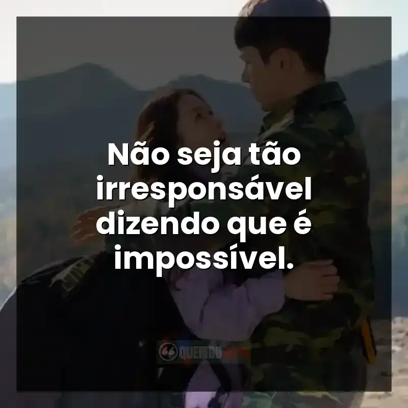 Frases da série Pousando no Amor: Não seja tão irresponsável dizendo que é impossível.