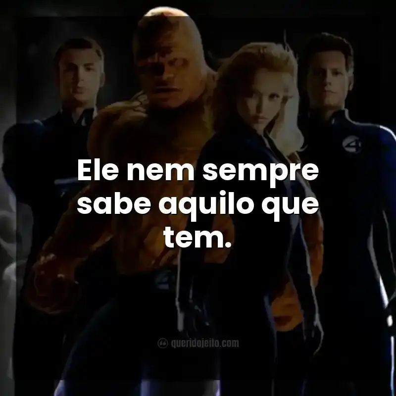 Ele nem sempre sabe aquilo que tem.