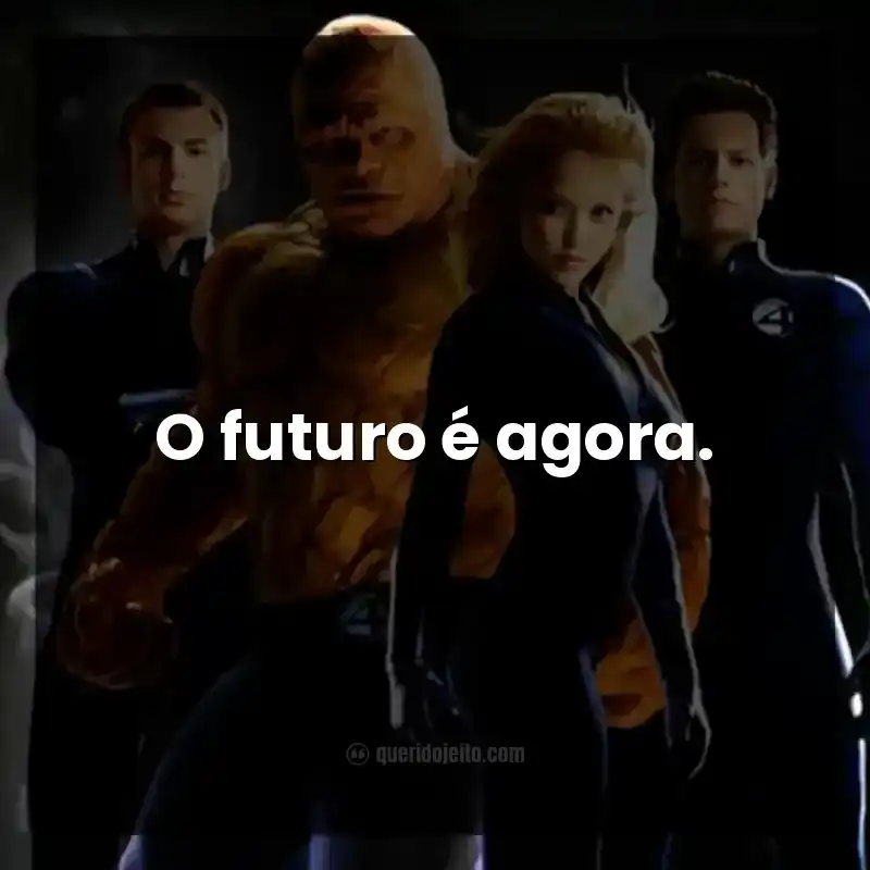 Frases do filme Quarteto Fantástico. O futuro é agora.
