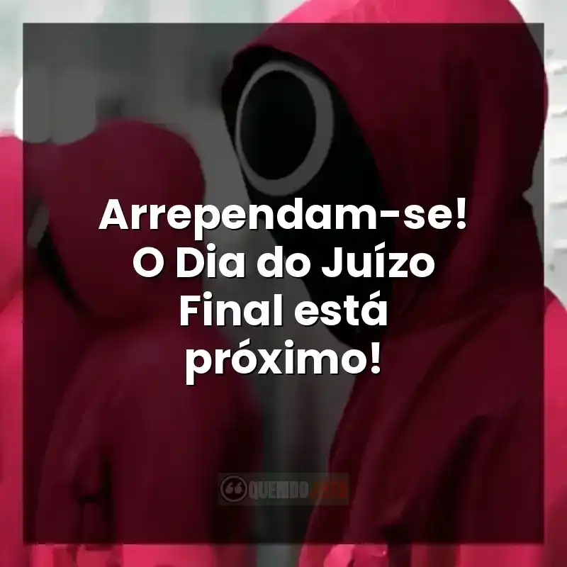 Arrependam-se! O Dia do Juízo Final está próximo!