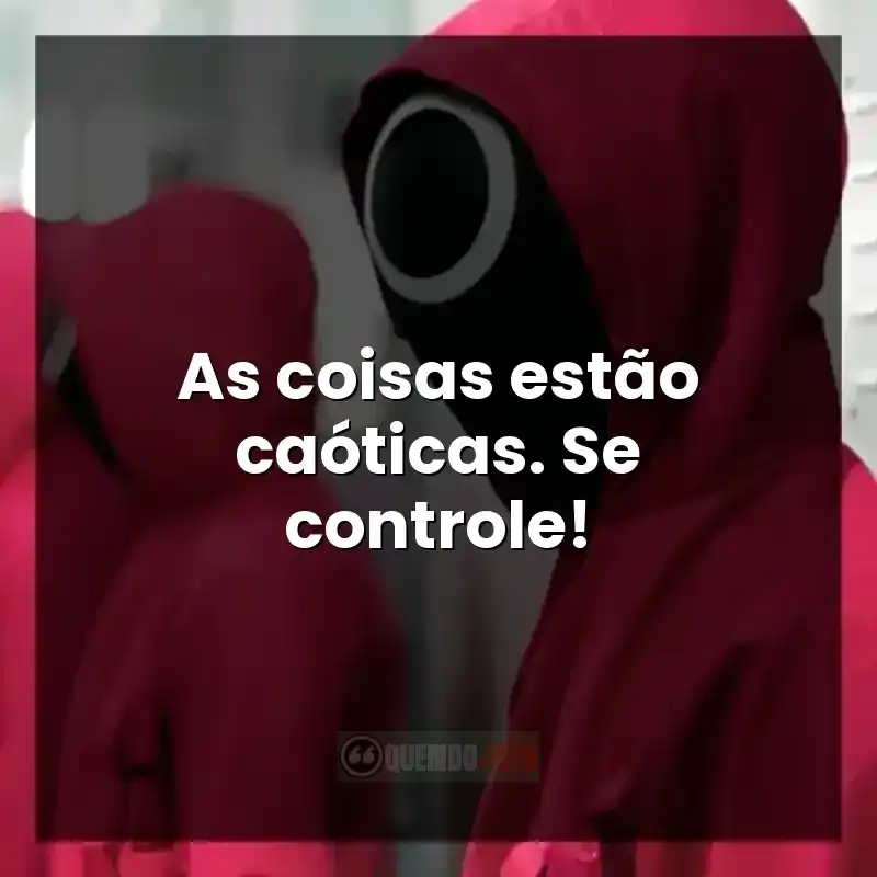 As coisas estão caóticas. Se controle!